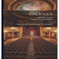 Alexandre Dumas Caligula: Drama En Cinco Actos Precedido De Un Prologo..