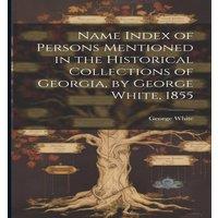 George White Name Index of Persons Mentioned in the Historical Collections of