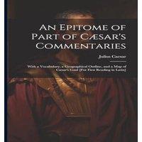 Julius Caesar An Epitome of Part of Caesar's Commentaries: With a Vocabulary, a