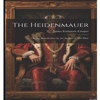 James Fenimore Cooper The Heidenmauer: Or, the Benedictines by the Author of 'The Pilot' in White