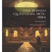 Joseph Jacobs The Jewish Question, 1875-1884: Bibliographical Hand-List