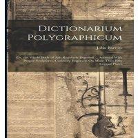 John Barrow Dictionarium Polygraphicum: Or, the Whole Body of Arts Regularly