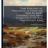 William Cobbett The Political Proteus, A View Of The Public Character & Conduct