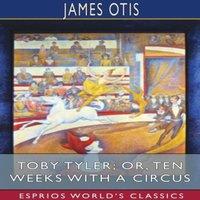 James Otis Toby Tyler; or, Ten Weeks with a Circus (Esprios Classics)