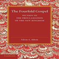 Edwin A. Abbott The Fourfold Gospel: Volume 3, the Proclamation of the New Kingdom