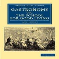 Anonymous Gastronomy; Or, the School for Good Living: A Literary and