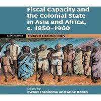 Cambridge University Press Fiscal Capacity & the Colonial State in Asia & Africa, c. in White