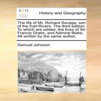Samuel Johnson The life of Mr. Richard Savage, son of the Earl Rivers. The third