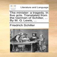 Friedrich Schiller The minister: a tragedy. In five acts. Translated from the German