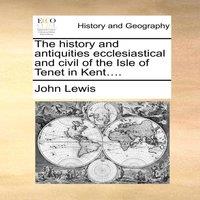 John Lewis The history & antiquities ecclesiastical & civil of the Isle