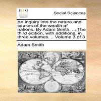 Adam Smith An inquiry into the nature & causes of the wealth of nations. By