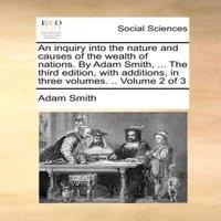 Adam Smith An inquiry into the nature & causes of the wealth of nations. By