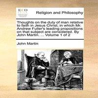 John Martin Thoughts on the duty of man relative to faith in Jesus Christ; in