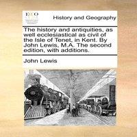 John Lewis The history & antiquities, as well ecclesiastical as civil of