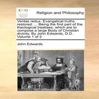 John Edwards Veritas redux. Evangelical truths restored: ... Being the first