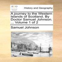 Samuel Johnson A journey to the Western Islands of Scotland. By Doctor Samuel