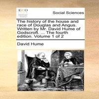 David Hume The history of the house & race of Douglas & Angus. Written by