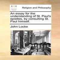 John Locke An essay for the understanding of St. Paul's epistles, by