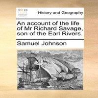 Samuel Johnson An account of the life of Mr Richard Savage, son of the Earl