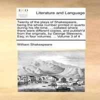 William Shakespeare Twenty of the plays of Shakespeare, being the whole number printed