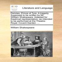 William Shakespeare Pericles, Prince of Tyre. A tragedy. Supposed to be written by Mr