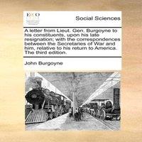 John Burgoyne A letter from Lieut. Gen. Burgoyne to his constituents, upon his