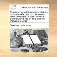 Samuel Johnson The history of Rasselas, Prince of Abissinia. By Dr. Johnson. Two