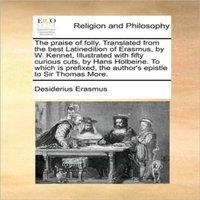 Desiderius Erasmus The praise of folly. Translated from the best Latinedition of