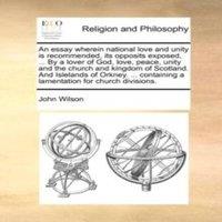John Wilson An essay wherein national love & unity is recommended, its