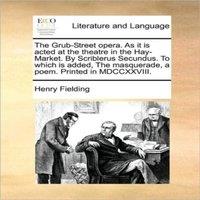 Henry Fielding The Grub-Street opera. As it is acted at the theatre in the