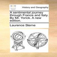Laurence Sterne A sentimental journey through France & Italy. By Mr. Yorick. A