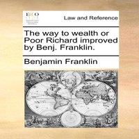 Benjamin Franklin The way to wealth or Poor Richard improved by Benj. Franklin