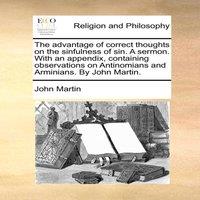 John Martin The advantage of correct thoughts on the sinfulness of sin. A