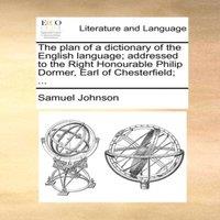 Samuel Johnson The plan of a dictionary of the English language; addressed to the