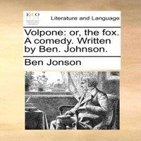 Ben Jonson Volpone: or, the fox. A comedy. Written by Ben. Johnson. Paperback