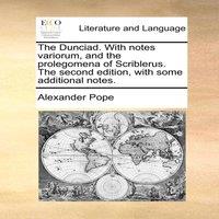 Alexander Pope The Dunciad. With notes variorum, & the prolegomena of
