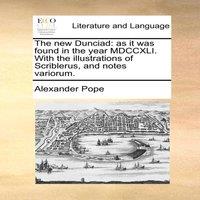 Alexander Pope The new Dunciad: as it was found in the year MDCCXLI. With the
