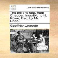 Geoffrey Chaucer The miller's tale, from Chaucer. Inscrib'd to N. Rowe, Esq; by Mr