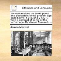 James Maxwell Animadversions on some poets & poetasters of the present age
