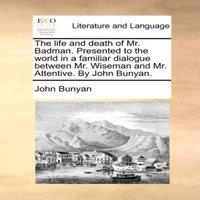John Bunyan The life & death of Mr. Badman. Presented to the world in a