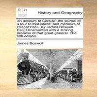 James Boswell An account of Corsica, the journal of a tour to that island; and