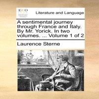 Laurence Sterne A sentimental journey through France & Italy. By Mr. Yorick. In