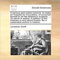 Jonathan Swift A serious & useful scheme, to make an hospital for incurables