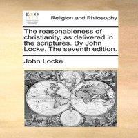 John Locke The reasonableness of christianity, as delivered in the