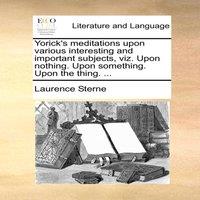 Laurence Sterne Yorick's meditations upon various interesting & important