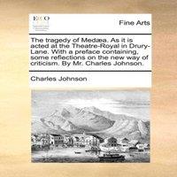 Charles Johnson The tragedy of Meda. As it is acted at the Theatre-Royal in