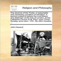 John Howard The doctrine of the Trinity; a reasonable & necessary condition