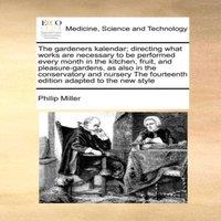 Philip Miller The gardeners kalendar; directing what works are necessary to be