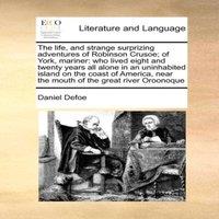 Daniel Defoe The life, & strange surprizing adventures of Robinson Crusoe; of