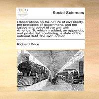 Richard Price Observations on the nature of civil liberty, the principles of